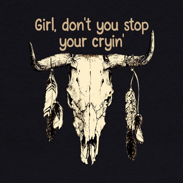 Girl, Don't You Stop Your Cryin' Quotes Music Bull-Skull by Terrence Torphy